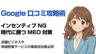 Google口コミ対策の正しい進め方:インセンティブNG時代のMEO対策